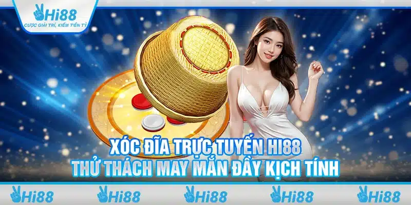 Xóc đĩa trực tuyến Hi88 – Thử thách may mắn đầy kịch tính